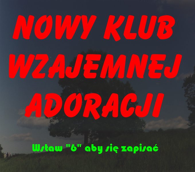 Zapraszam do OTWARTEGO Klubu wzajemnej adoracji