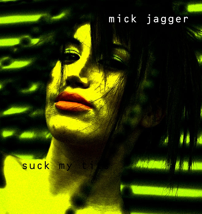 mick jagger-- suck my tits